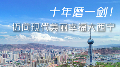 十年磨一劍！邁向現(xiàn)代美麗幸福大西寧